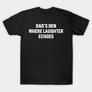 Dad's Den Where Laughter Echoes T-Shirt